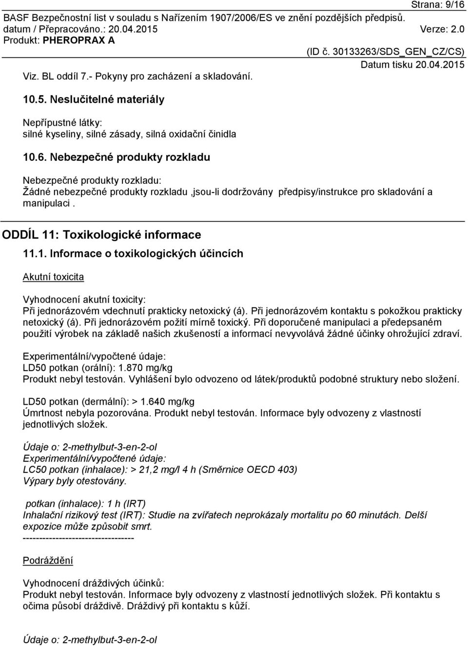 Při jednorázovém kontaktu s pokožkou prakticky netoxický (á). Při jednorázovém požití mírně toxický.