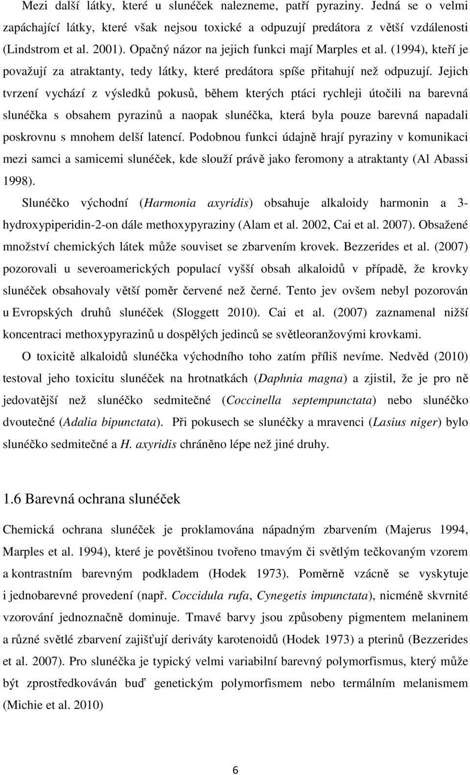 Jejich tvrzení vychází z výsledků pokusů, během kterých ptáci rychleji útočili na barevná slunéčka s obsahem pyrazinů a naopak slunéčka, která byla pouze barevná napadali poskrovnu s mnohem delší