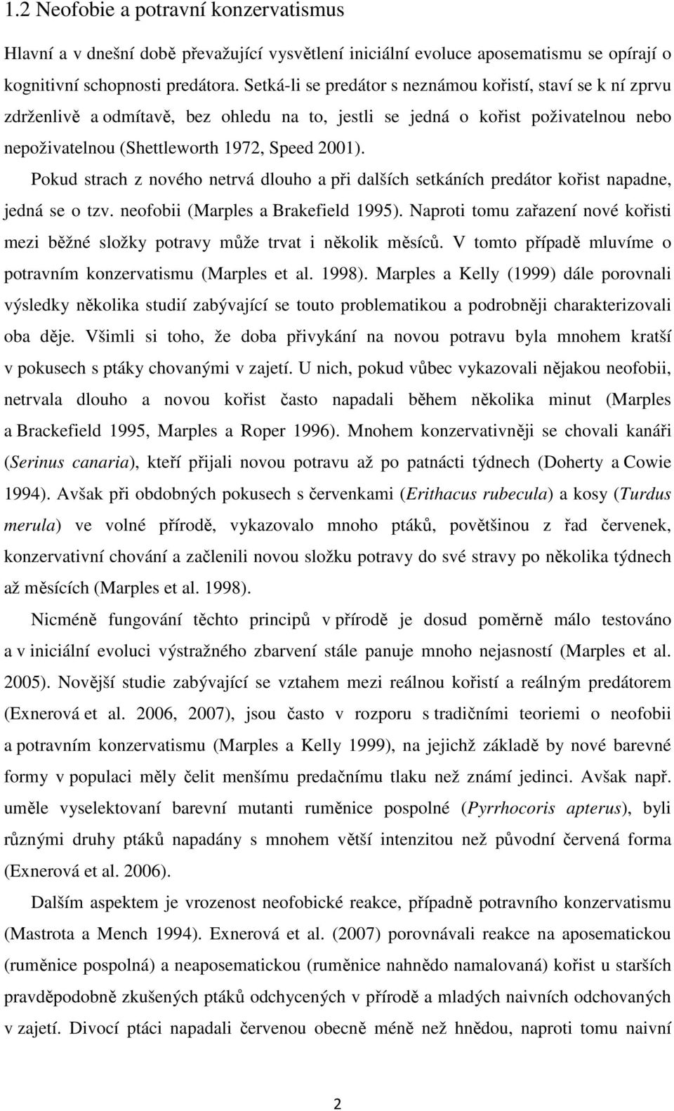 Pokud strach z nového netrvá dlouho a při dalších setkáních predátor kořist napadne, jedná se o tzv. neofobii (Marples a Brakefield 1995).