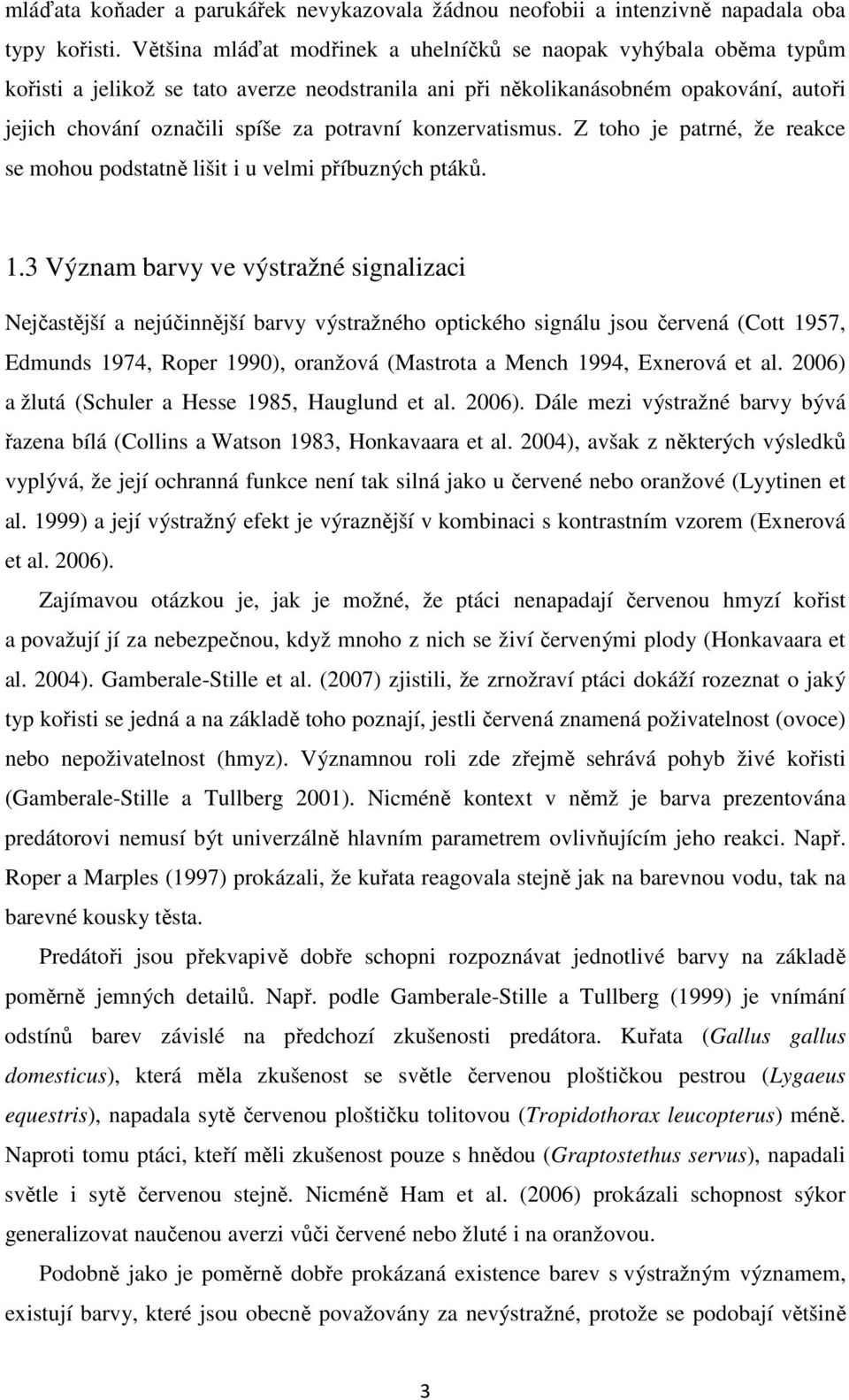 konzervatismus. Z toho je patrné, že reakce se mohou podstatně lišit i u velmi příbuzných ptáků. 1.