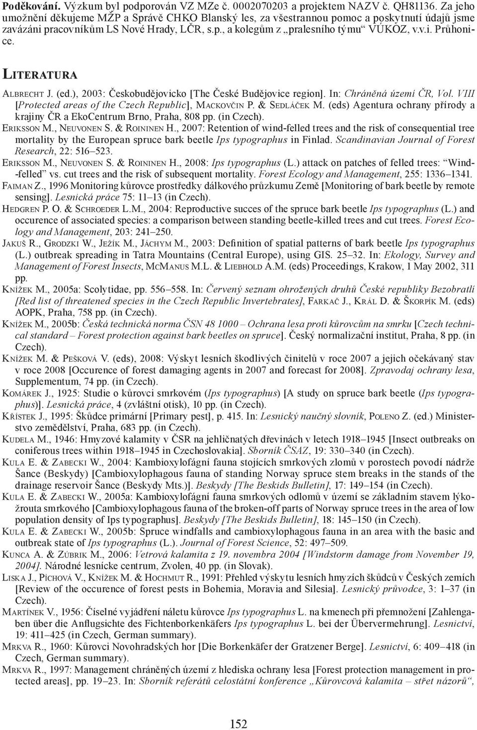 LITERATURA ALBRECHT J. (ed.), 2003: Českobudějovicko [The České Budějovice region]. In: Chráněná území ČR, Vol. VIII [Protected areas of the Czech Republic], MACKOVČIN P. & SEDLÁČEK M.