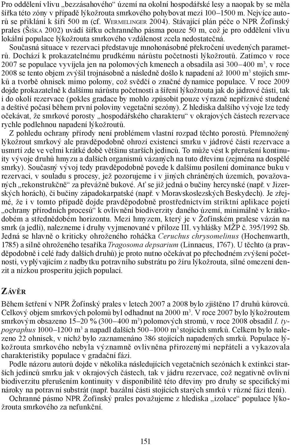 Stávající plán péče o NPR Žofínský prales (ŠIŠKA 2002) uvádí šířku ochranného pásma pouze 50 m, což je pro oddělení vlivu lokální populace lýkožrouta smrkového vzdálenost zcela nedostatečná.