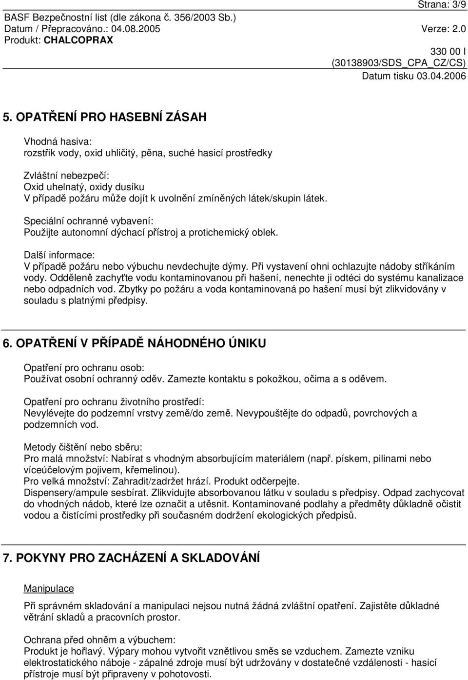 látek/skupin látek. Speciální ochranné vybavení: Použijte autonomní dýchací pístroj a protichemický oblek. Další informace: V pípad požáru nebo výbuchu nevdechujte dýmy.