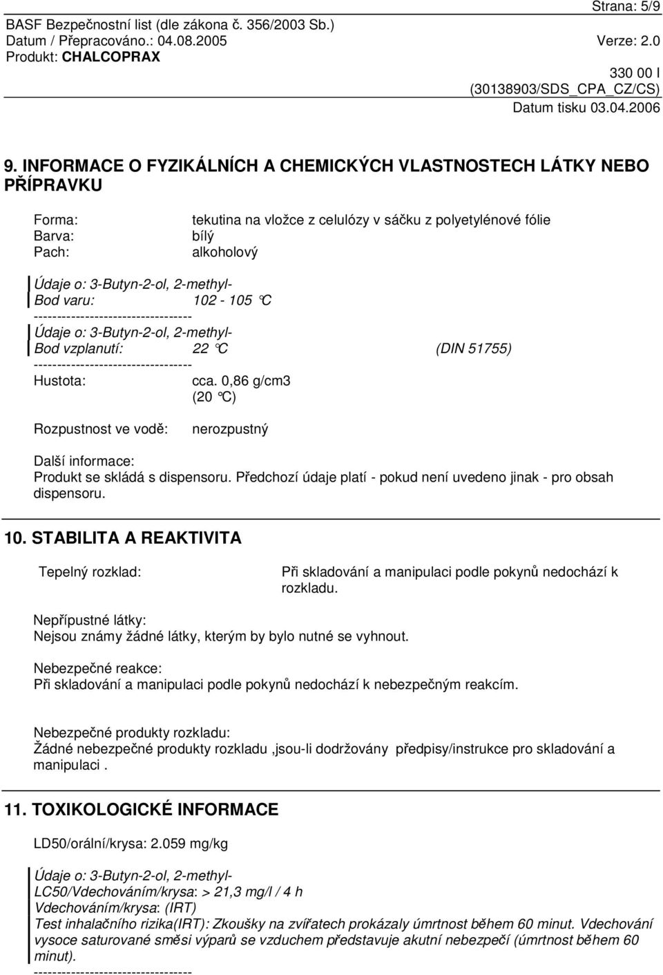 Bod varu: 102-105 C ---------------------------------- Údaje o: 3-Butyn-2-ol, 2-methyl- Bod vzplanutí: 22 C (DIN 51755) ---------------------------------- Hustota: cca.