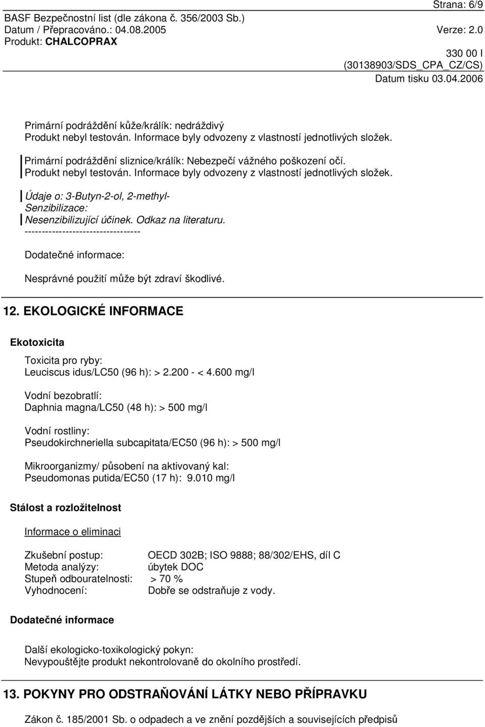 Údaje o: 3-Butyn-2-ol, 2-methyl- Senzibilizace: Nesenzibilizující úinek. Odkaz na literaturu. ---------------------------------- Dodatené informace: Nesprávné použití mže být zdraví škodlivé. 12.