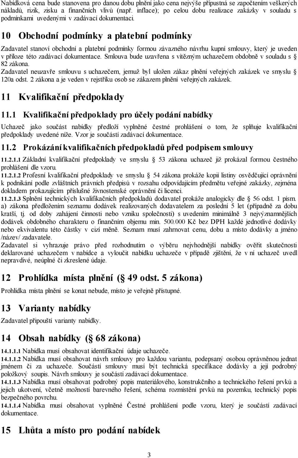 10 Obchodní podmínky a platební podmínky Zadavatel stanoví obchodní a platební podmínky formou závazného návrhu kupní smlouvy, který je uveden v příloze této zadávací dokumentace.