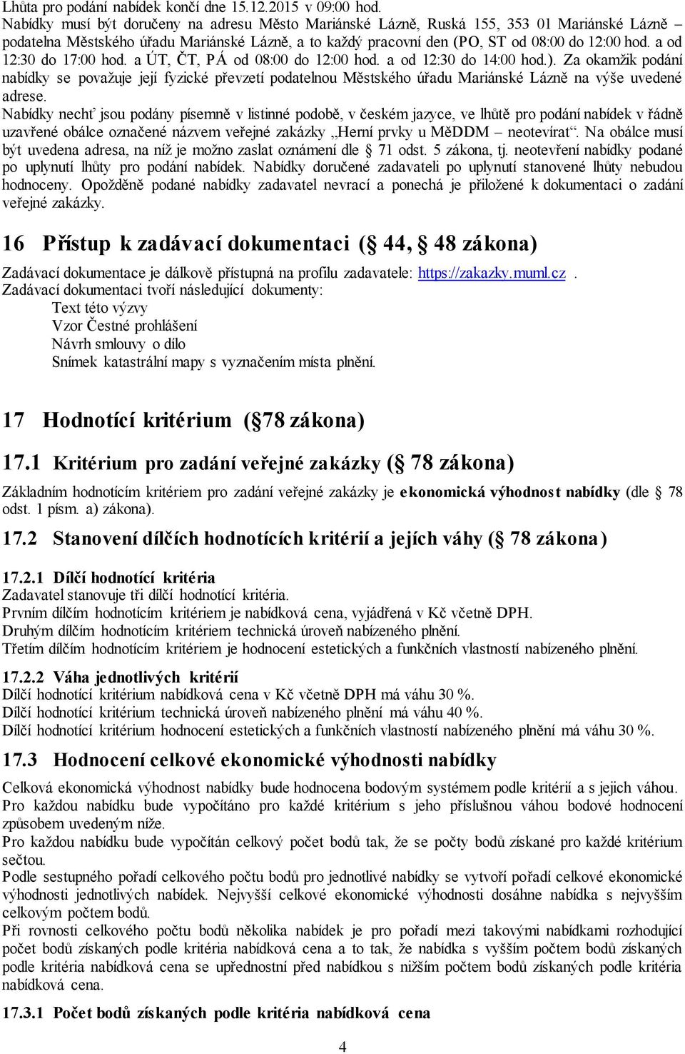 a od 12:30 do 17:00 hod. a ÚT, ČT, PÁ od 08:00 do 12:00 hod. a od 12:30 do 14:00 hod.).