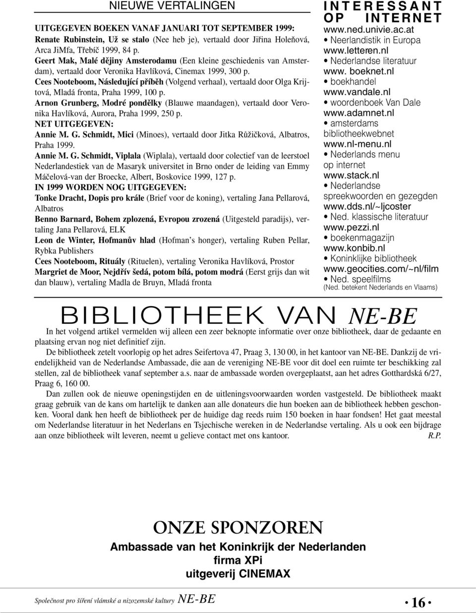 Cees Nooteboom, Následující pfiíbûh (Volgend verhaal), vertaald door Olga Krijtová, Mladá fronta, Praha 1999, 100 p.