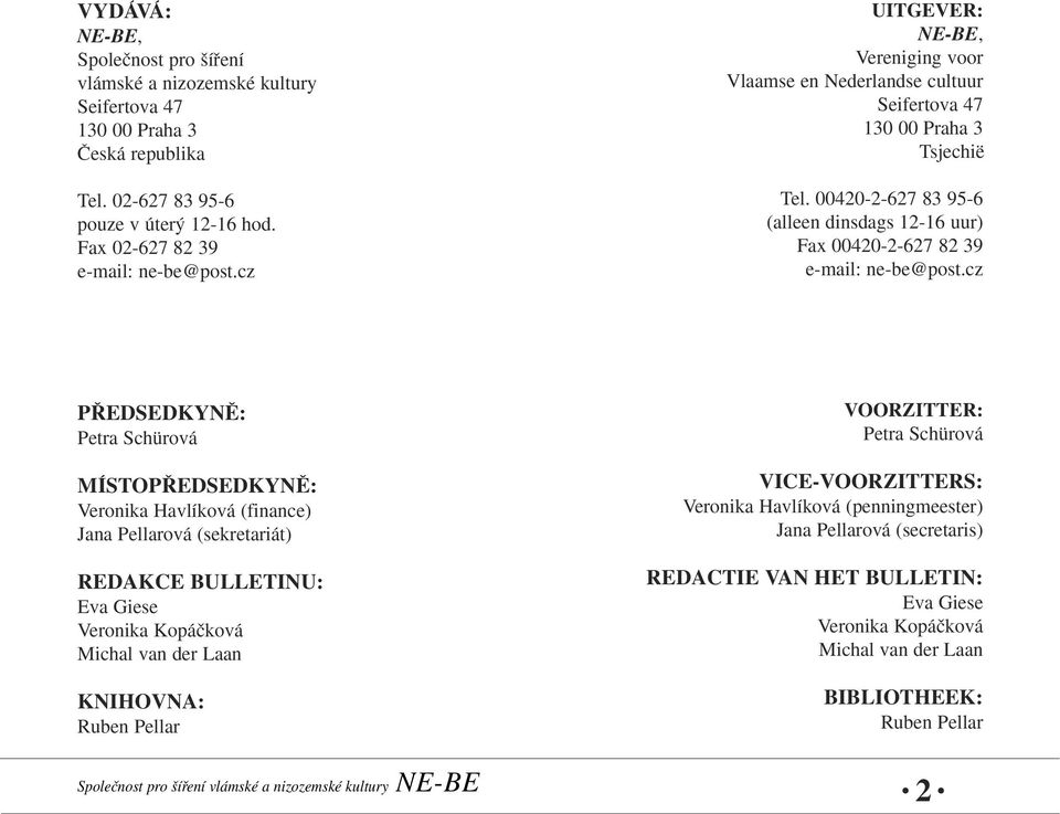 cz P EDSEDKYNù: Petra Schürová MÍSTOP EDSEDKYNù: Veronika Havlíková (finance) Jana Pellarová (sekretariát) REDAKCE BULLETINU: Eva Giese Veronika Kopáãková Michal van der Laan KNIHOVNA: Ruben Pellar