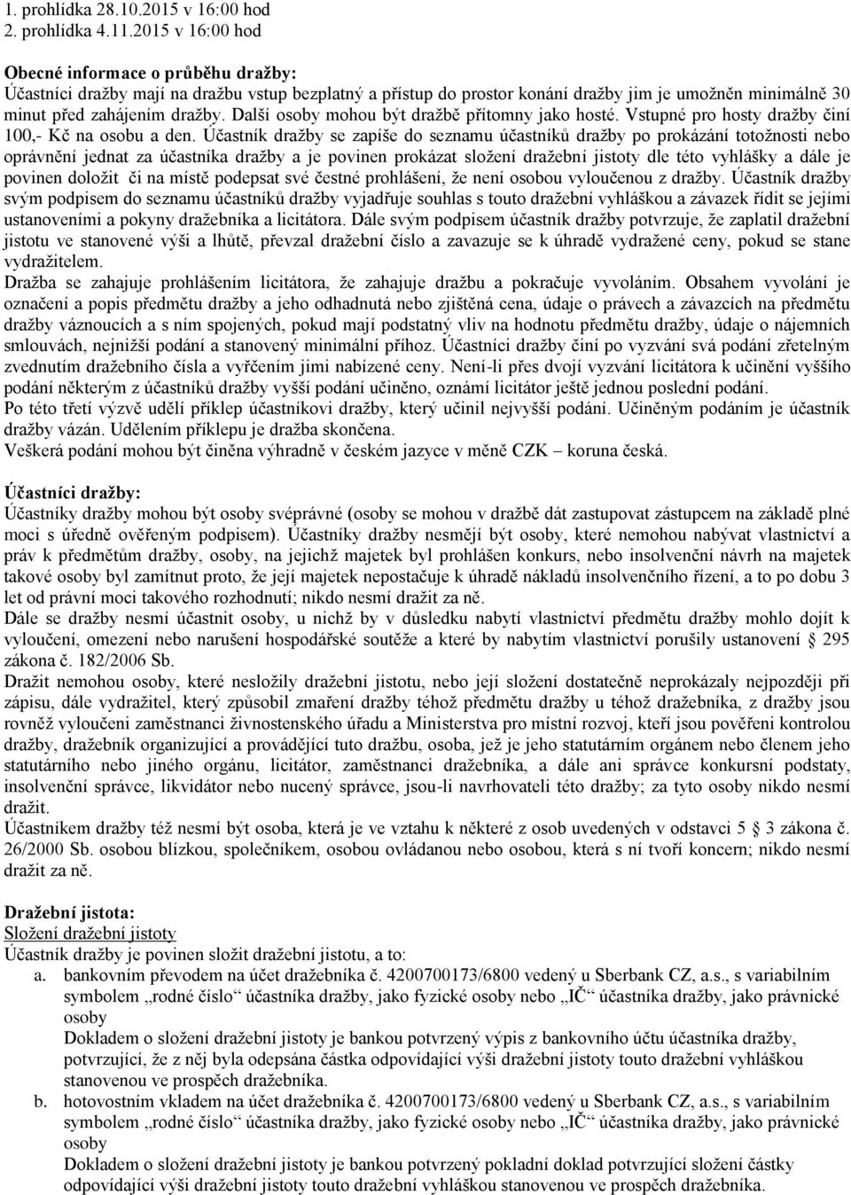 Další osoby mohou být dražbě přítomny jako hosté. Vstupné pro hosty dražby činí 100,- Kč na osobu a den.