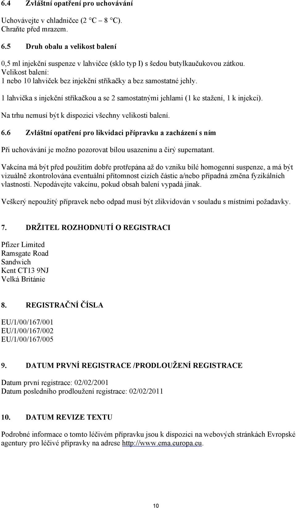 1 lahvička s injekční stříkačkou a se 2 samostatnými jehlami (1 ke stažení, 1 k injekci). Na trhu nemusí být k dispozici všechny velikosti balení. 6.