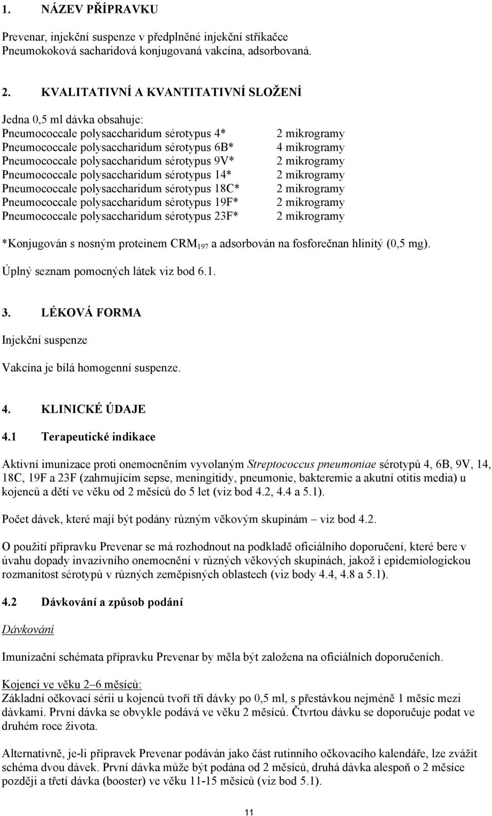 Pneumococcale polysaccharidum sérotypus 14* Pneumococcale polysaccharidum sérotypus 18C* Pneumococcale polysaccharidum sérotypus 19F* Pneumococcale polysaccharidum sérotypus 23F* 4 mikrogramy