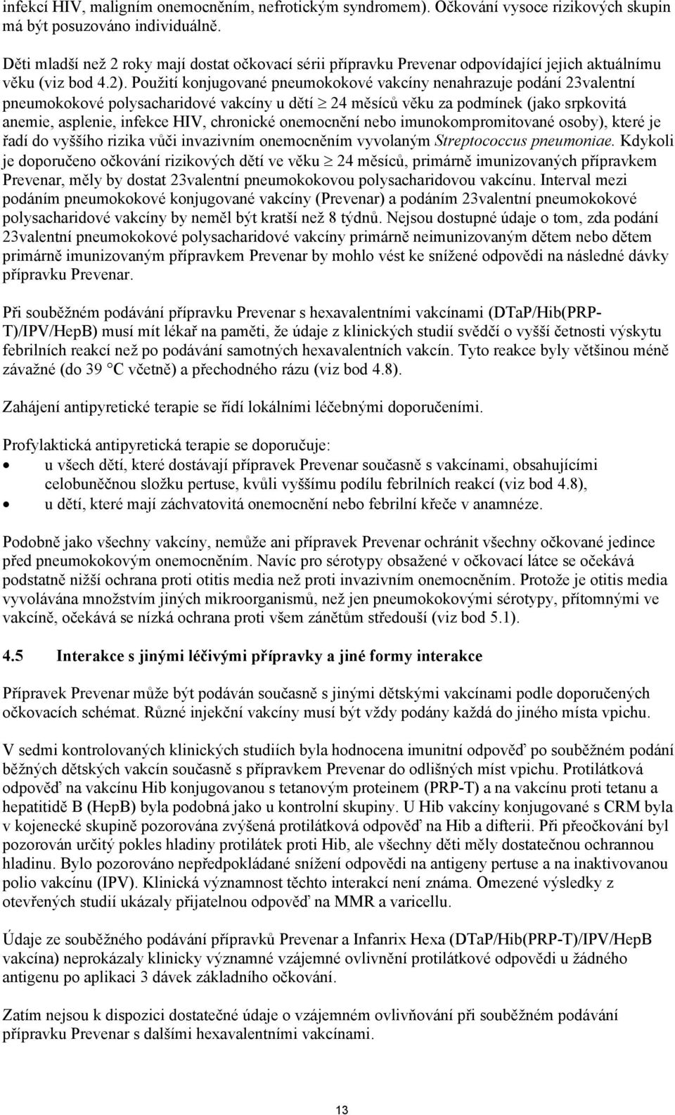 Použití konjugované pneumokokové vakcíny nenahrazuje podání 23valentní pneumokokové polysacharidové vakcíny u dětí 24 měsíců věku za podmínek (jako srpkovitá anemie, asplenie, infekce HIV, chronické