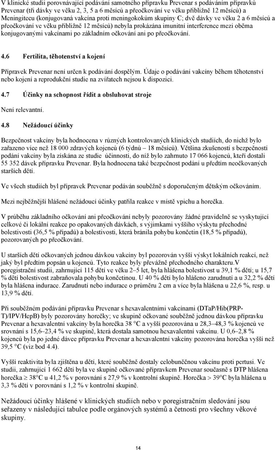 po základním očkování ani po přeočkování. 4.6 Fertilita, těhotenství a kojení Přípravek Prevenar není určen k podávání dospělým.