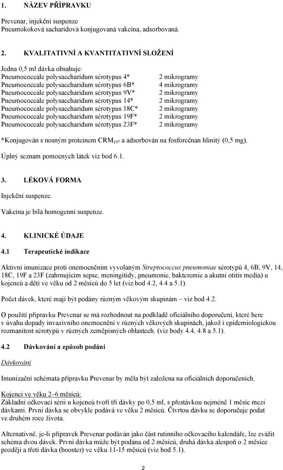 Pneumococcale polysaccharidum sérotypus 14* Pneumococcale polysaccharidum sérotypus 18C* Pneumococcale polysaccharidum sérotypus 19F* Pneumococcale polysaccharidum sérotypus 23F* 4 mikrogramy