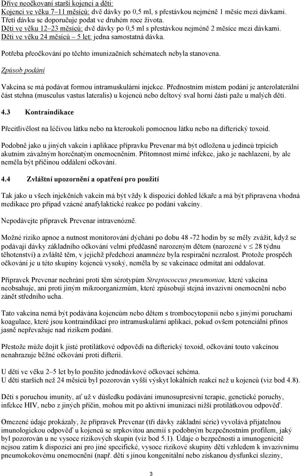 Potřeba přeočkování po těchto imunizačních schématech nebyla stanovena. Způsob podání Vakcína se má podávat formou intramuskulární injekce.