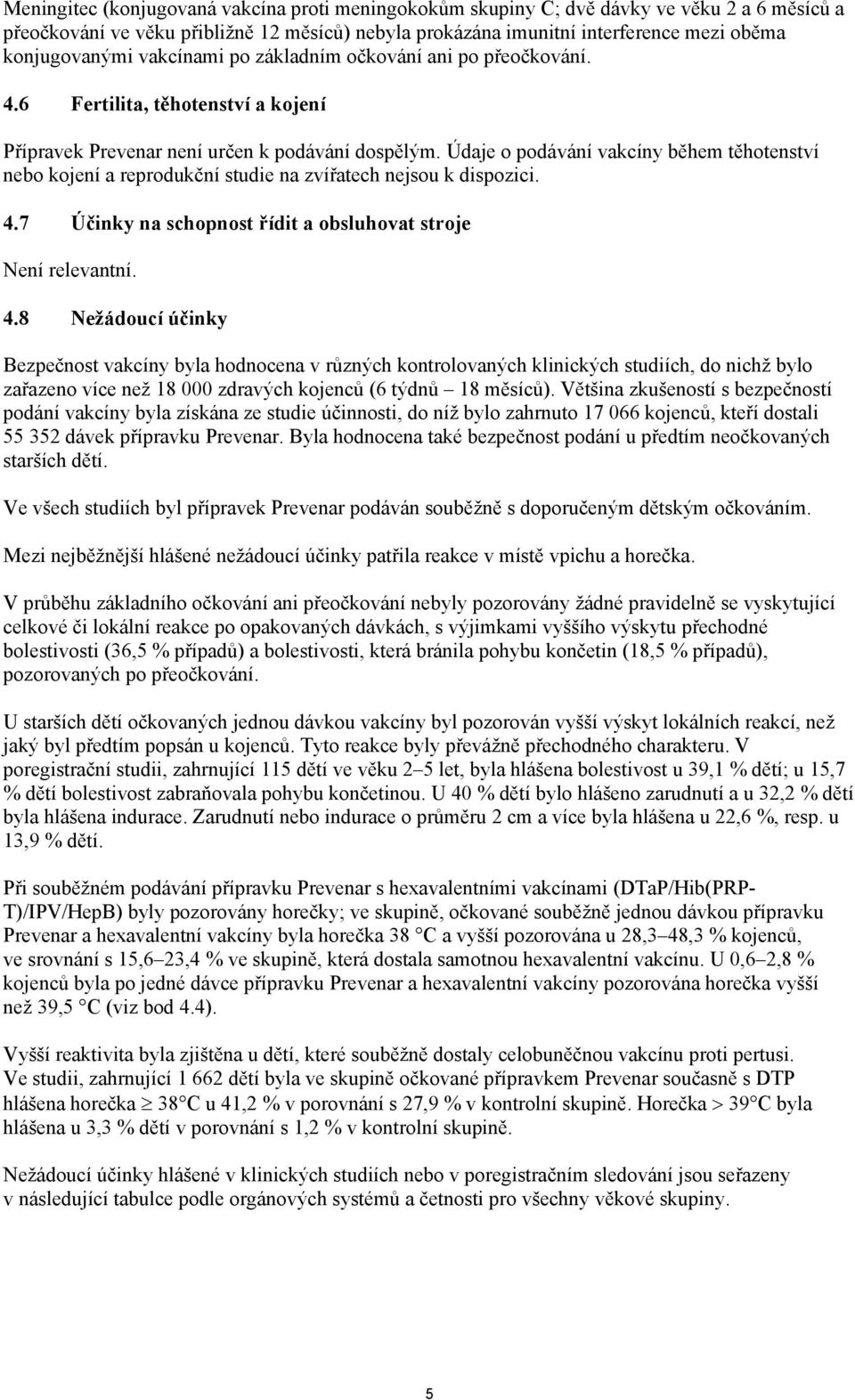 Údaje o podávání vakcíny během těhotenství nebo kojení a reprodukční studie na zvířatech nejsou k dispozici. 4.