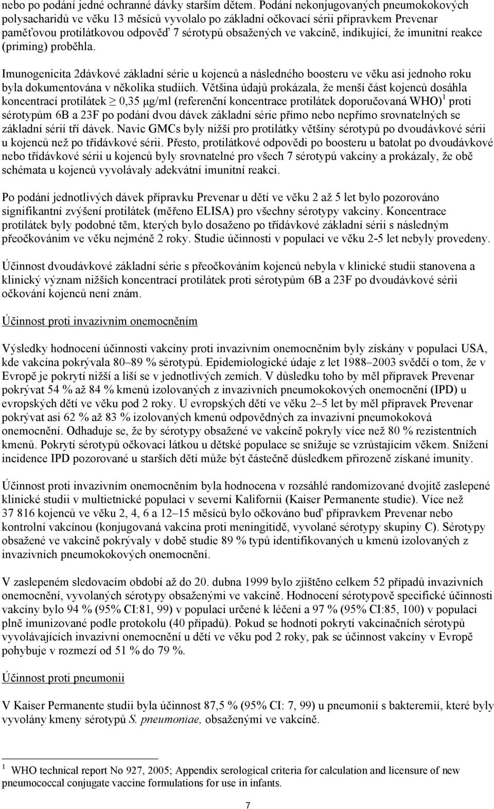 indikující, že imunitní reakce (priming) proběhla. Imunogenicita 2dávkové základní série u kojenců a následného boosteru ve věku asi jednoho roku byla dokumentována v několika studiích.