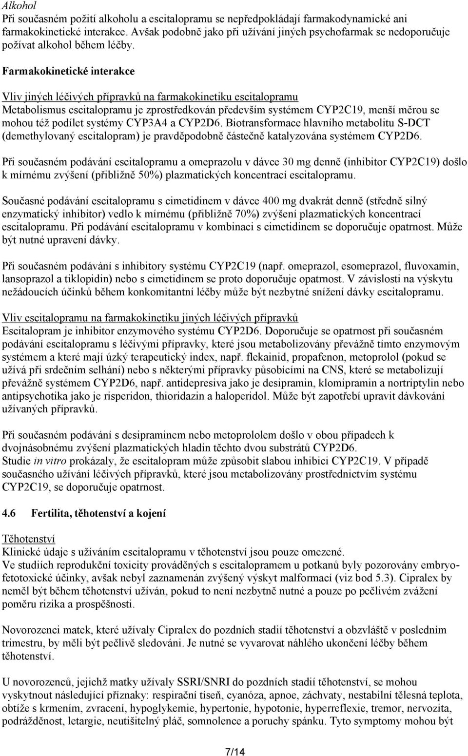 Farmakokinetické interakce Vliv jiných léčivých přípravků na farmakokinetiku escitalopramu Metabolismus escitalopramu je zprostředkován především systémem CYP2C19, menší měrou se mohou též podílet