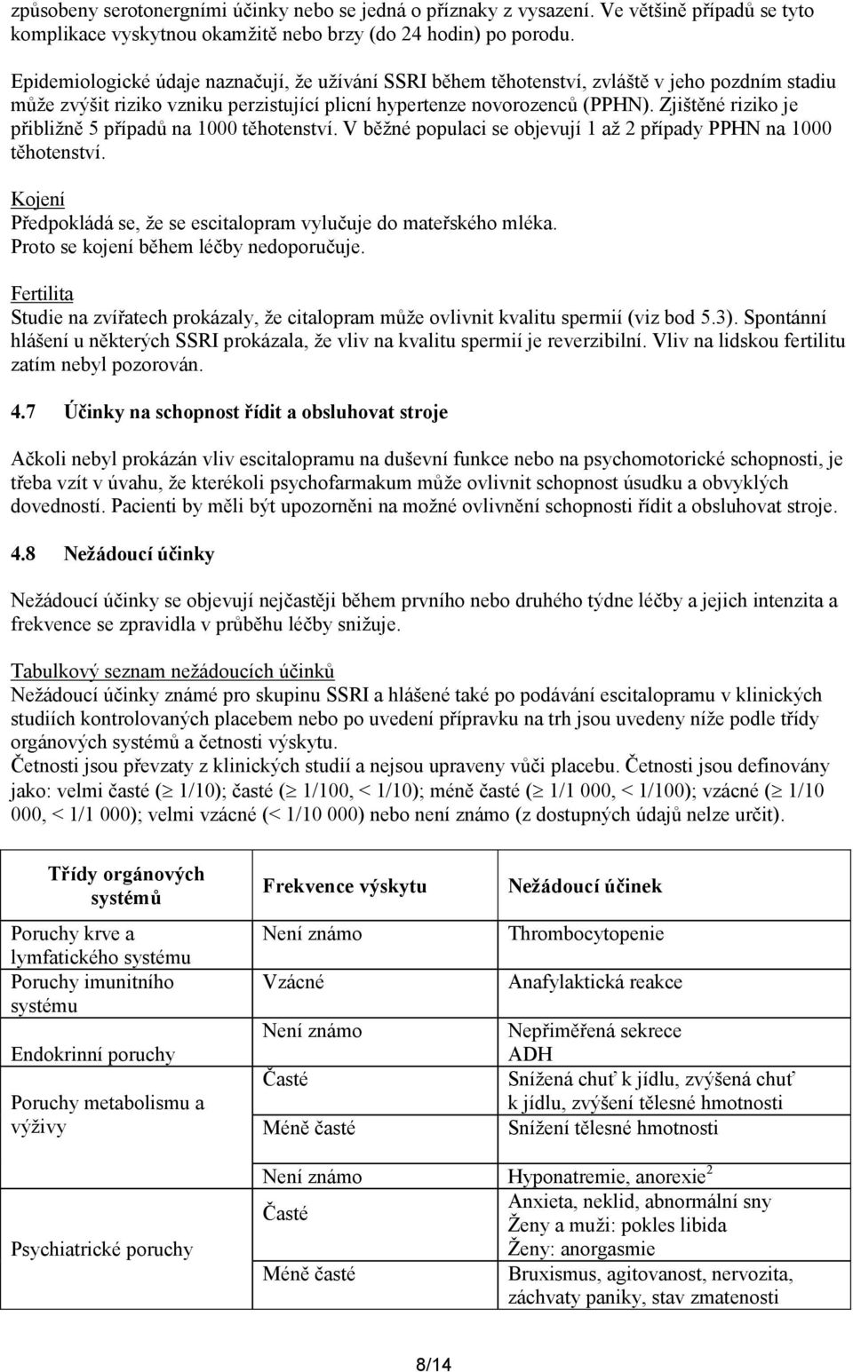 Zjištěné riziko je přibližně 5 případů na 1000 těhotenství. V běžné populaci se objevují 1 až 2 případy PPHN na 1000 těhotenství.