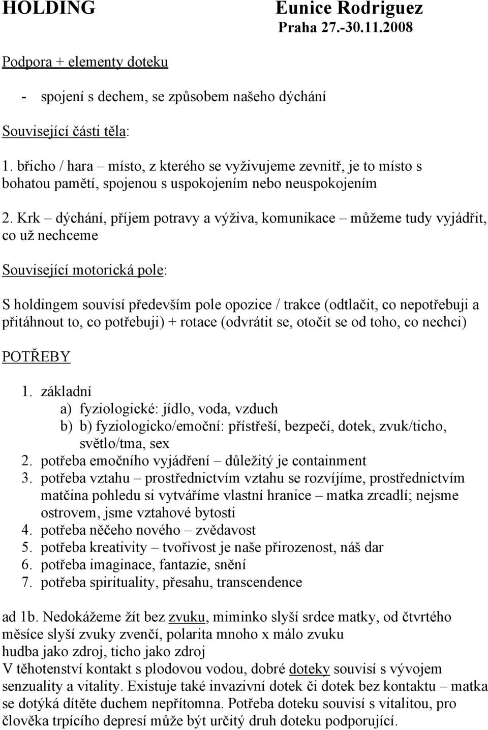 Krk dýchání, příjem potravy a výživa, komunikace můžeme tudy vyjádřit, co už nechceme Související motorická pole: S holdingem souvisí především pole opozice / trakce (odtlačit, co nepotřebuji a