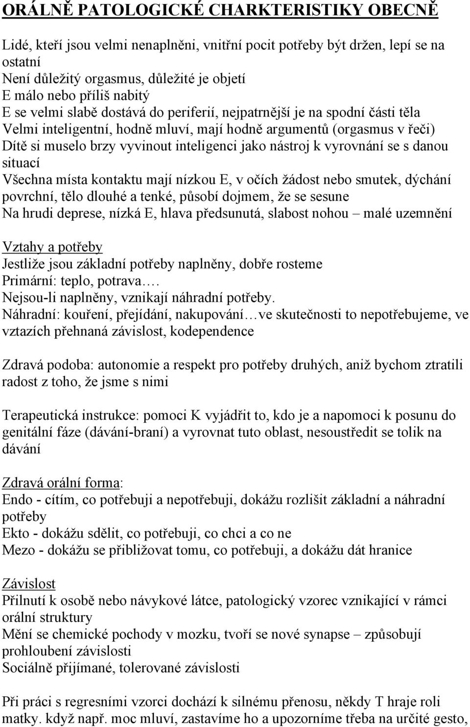 k vyrovnání se s danou situací Všechna místa kontaktu mají nízkou E, v očích žádost nebo smutek, dýchání povrchní, tělo dlouhé a tenké, působí dojmem, že se sesune Na hrudi deprese, nízká E, hlava