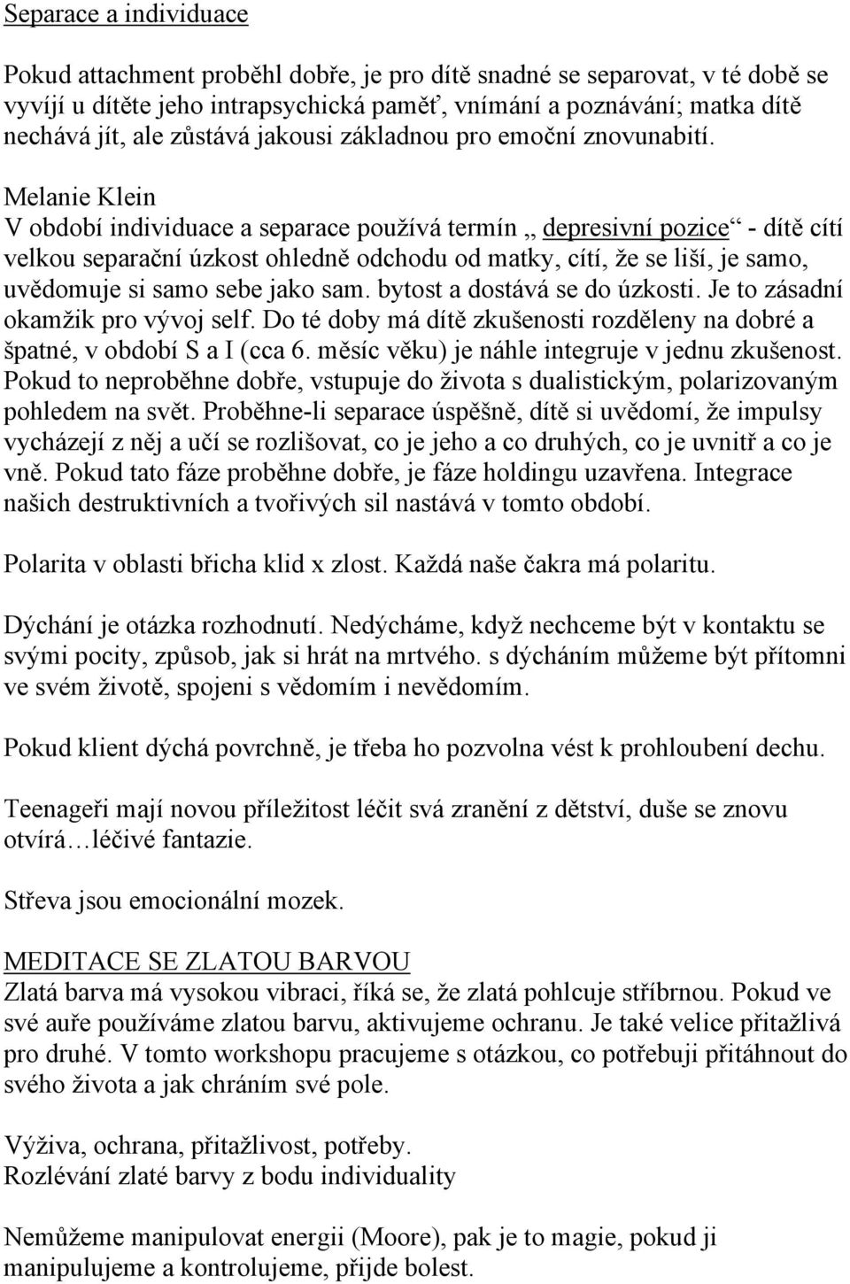 Melanie Klein V období individuace a separace používá termín depresivní pozice - dítě cítí velkou separační úzkost ohledně odchodu od matky, cítí, že se liší, je samo, uvědomuje si samo sebe jako sam.