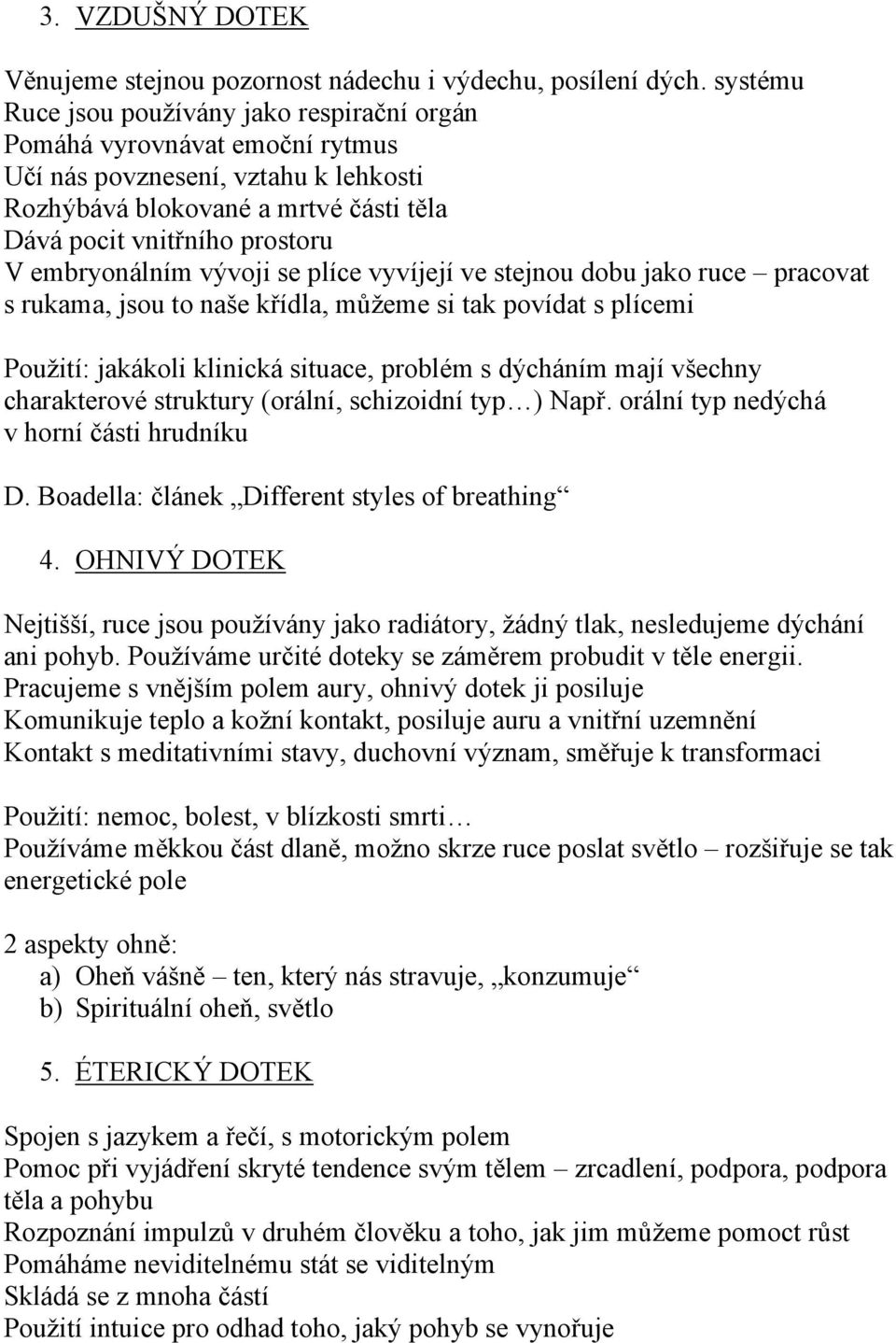 embryonálním vývoji se plíce vyvíjejí ve stejnou dobu jako ruce pracovat s rukama, jsou to naše křídla, můžeme si tak povídat s plícemi Použití: jakákoli klinická situace, problém s dýcháním mají