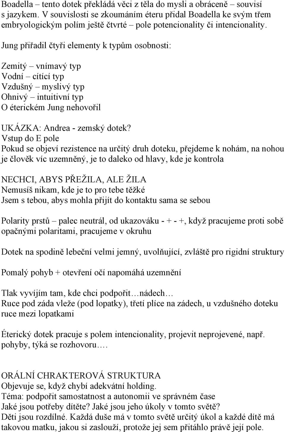 Jung přiřadil čtyři elementy k typům osobnosti: Zemitý vnímavý typ Vodní cítící typ Vzdušný myslivý typ Ohnivý intuitivní typ O éterickém Jung nehovořil UKÁZKA: Andrea - zemský dotek?