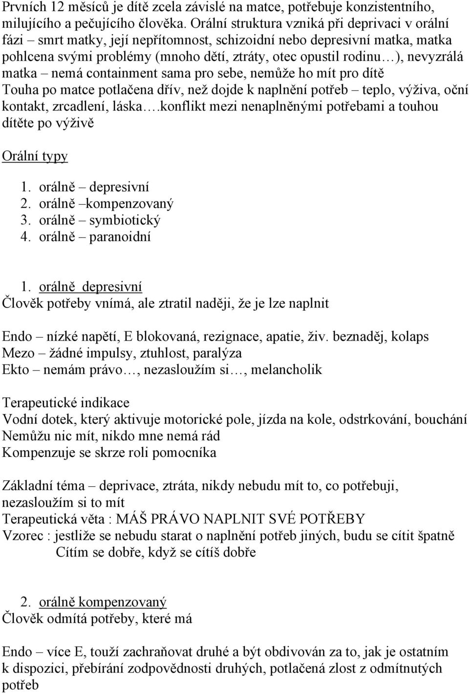 nevyzrálá matka nemá containment sama pro sebe, nemůže ho mít pro dítě Touha po matce potlačena dřív, než dojde k naplnění potřeb teplo, výživa, oční kontakt, zrcadlení, láska.