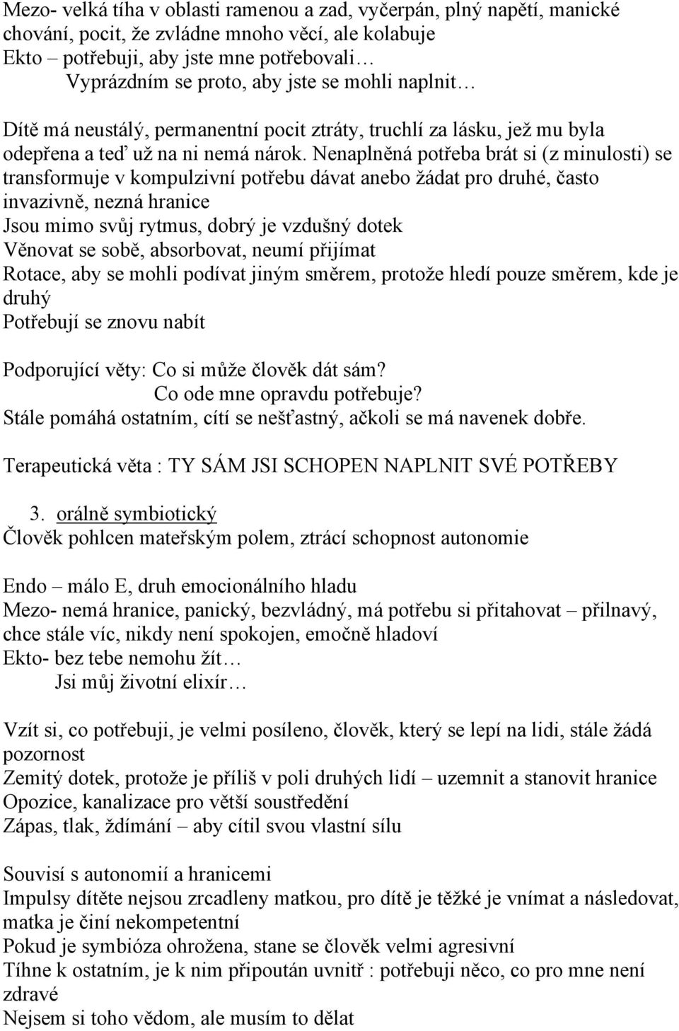 Nenaplněná potřeba brát si (z minulosti) se transformuje v kompulzivní potřebu dávat anebo žádat pro druhé, často invazivně, nezná hranice Jsou mimo svůj rytmus, dobrý je vzdušný dotek Věnovat se