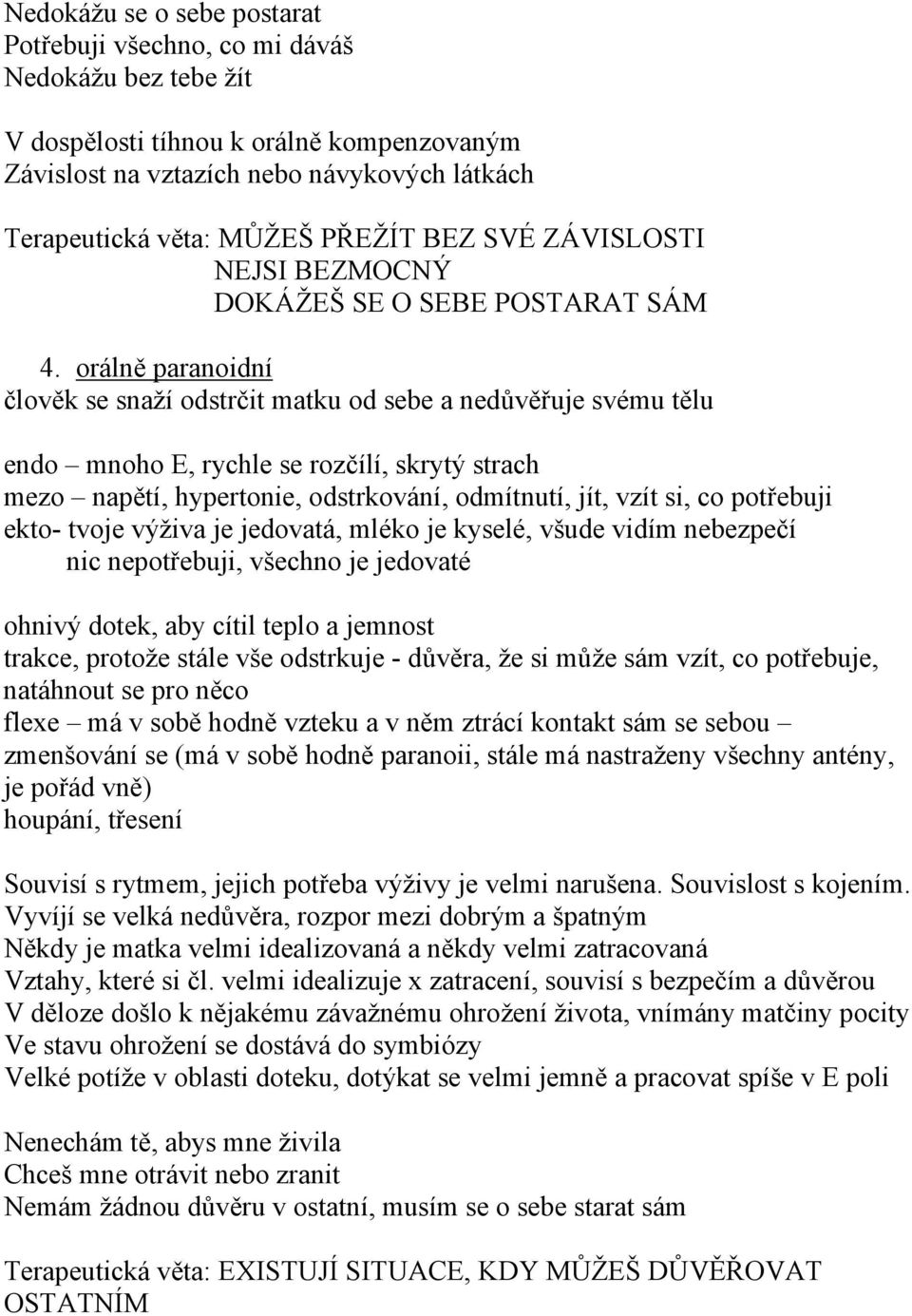 orálně paranoidní člověk se snaží odstrčit matku od sebe a nedůvěřuje svému tělu endo mnoho E, rychle se rozčílí, skrytý strach mezo napětí, hypertonie, odstrkování, odmítnutí, jít, vzít si, co