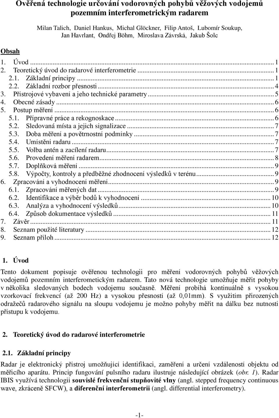 Přístrojové vybavení a jeho technické parametry... 5 4. Obecné zásady... 6 5. Postup měření... 6 5.1. Přípravné práce a rekognoskace... 6 5.2. Sledovaná místa a jejich signalizace... 7 5.3.