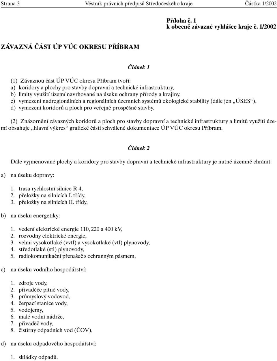 navrhované na úseku ochrany pfiírody a krajiny, c) vymezení nadregionálních a regionálních územních systémû ekologické stability (dále jen ÚSES ), d) vymezení koridorû a ploch pro vefiejnû prospû né