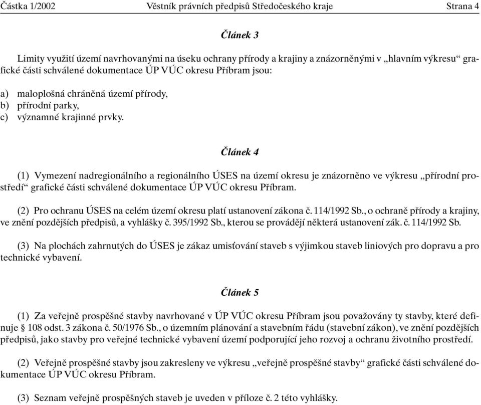 âlánek 4 (1) Vymezení nadregionálního a regionálního ÚSES na území okresu je znázornûno ve v kresu pfiírodní prostfiedí grafické ãásti schválené dokumentace ÚP VÚC okresu Pfiíbram.