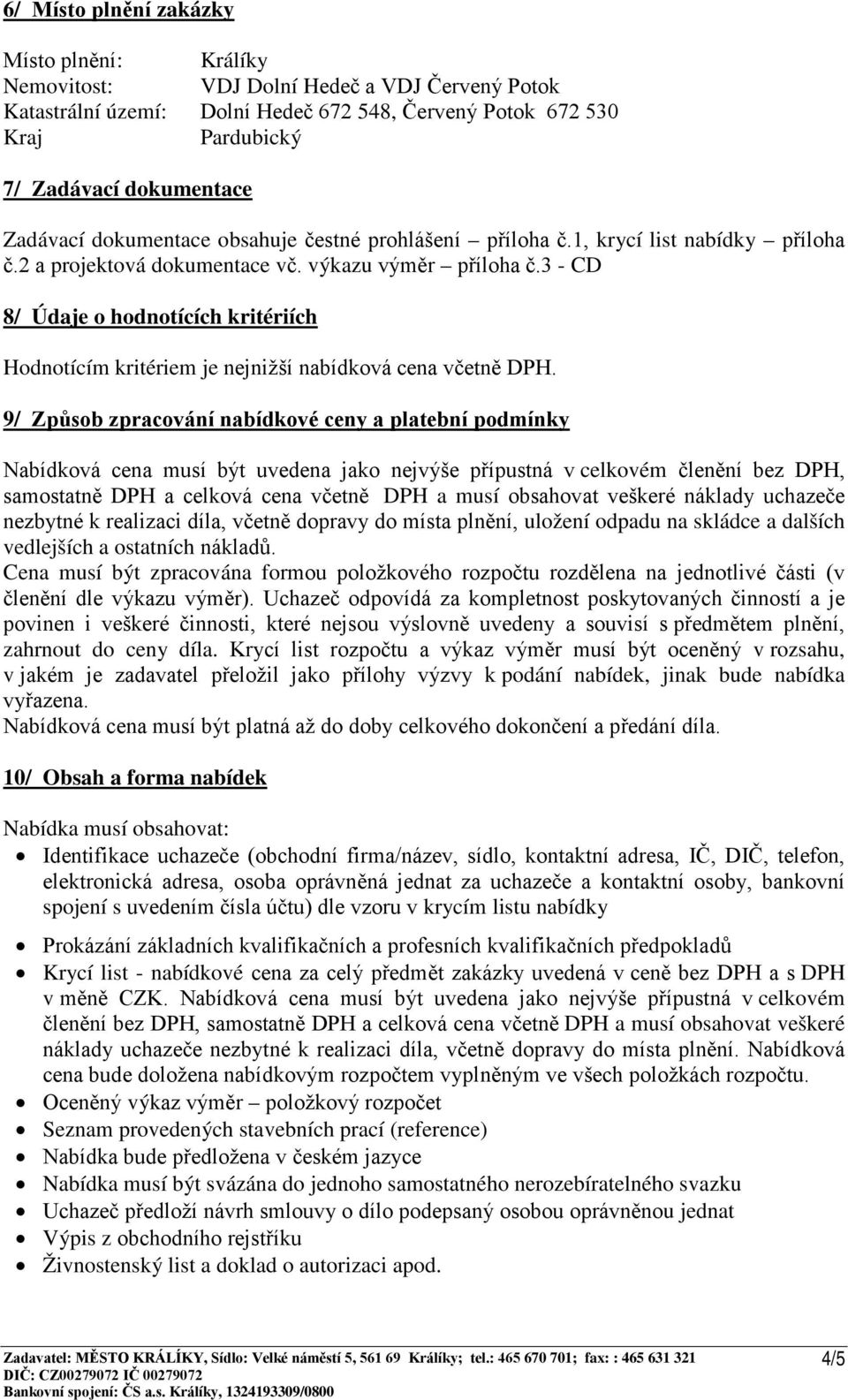 3 - CD 8/ Údaje o hodnotících kritériích Hodnotícím kritériem je nejnižší nabídková cena včetně DPH.