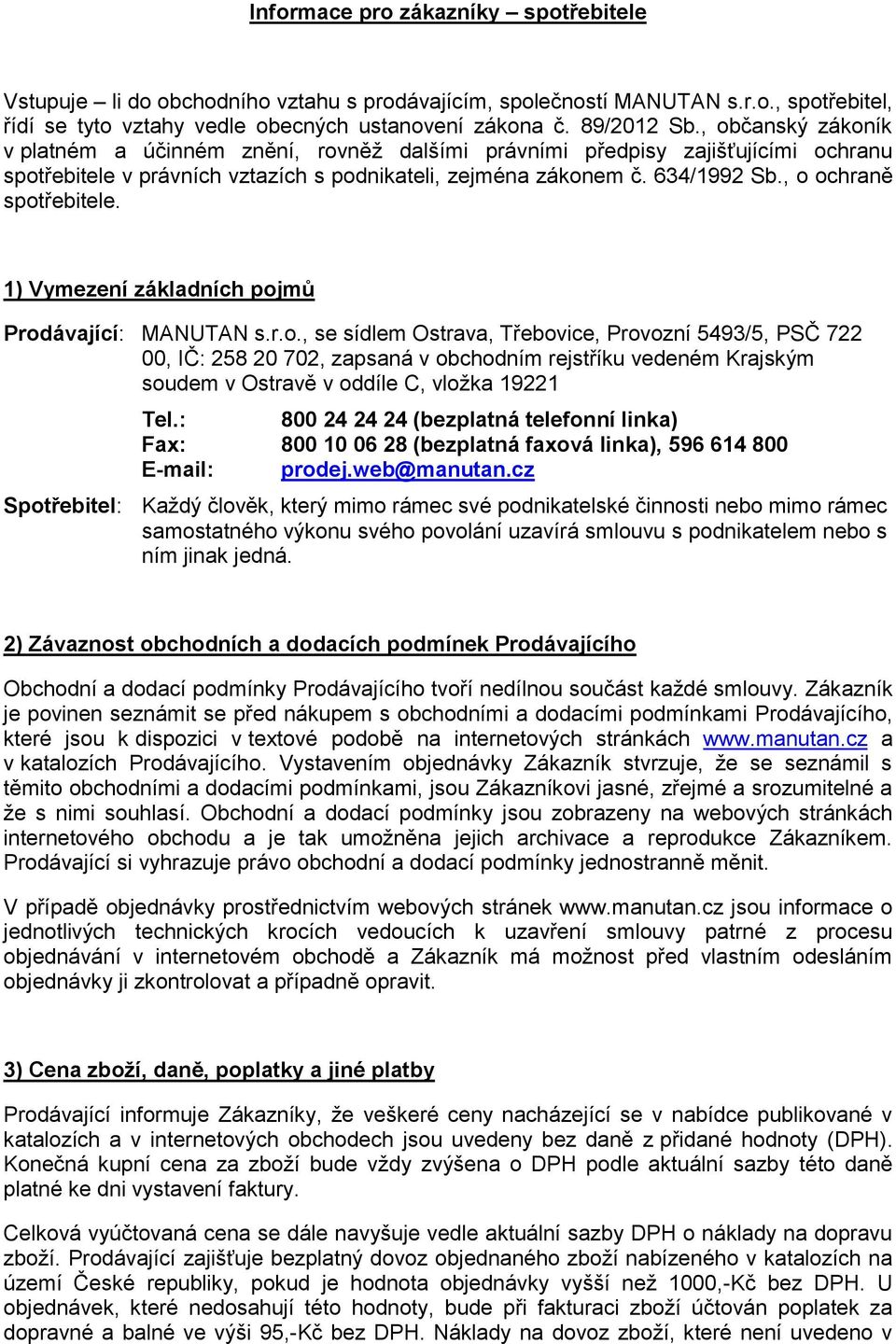 , o ochraně spotřebitele. 1) Vymezení základních pojmů Prodávající: MANUTAN s.r.o., se sídlem Ostrava, Třebovice, Provozní 5493/5, PSČ 722 00, IČ: 258 20 702, zapsaná v obchodním rejstříku vedeném Krajským soudem v Ostravě v oddíle C, vložka 19221 Tel.