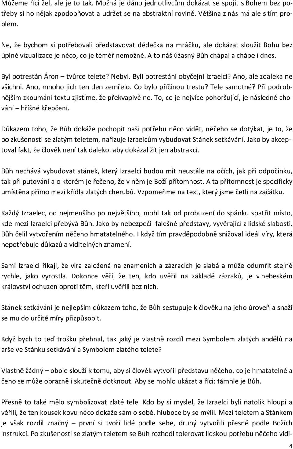 Byl potrestán Áron tvůrce telete? Nebyl. Byli potrestáni obyčejní Izraelci? Ano, ale zdaleka ne všichni. Ano, mnoho jich ten den zemřelo. Co bylo příčinou trestu? Tele samotné?