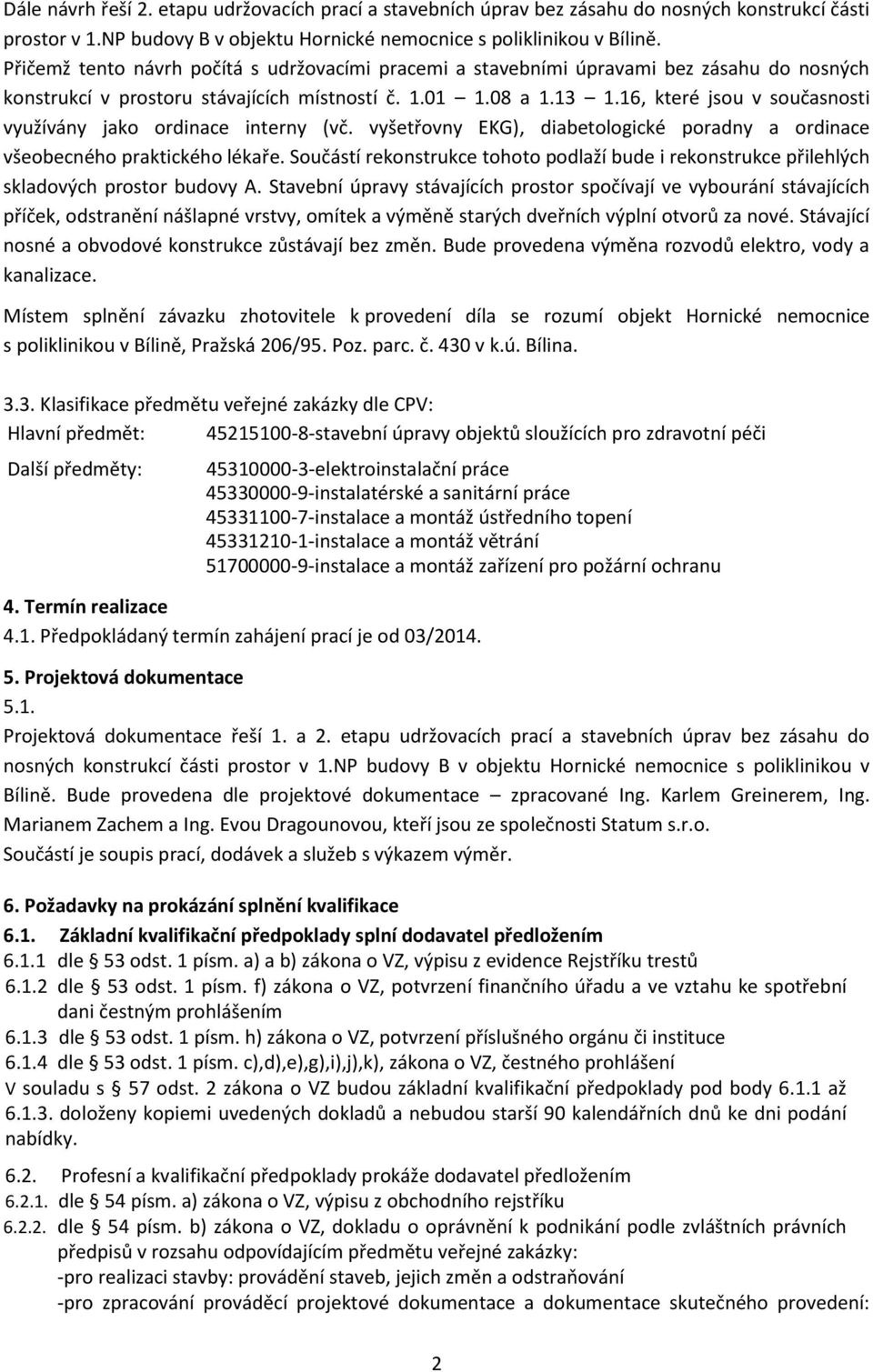 16, které jsou v současnosti využívány jako ordinace interny (vč. vyšetřovny EKG), diabetologické poradny a ordinace všeobecného praktického lékaře.