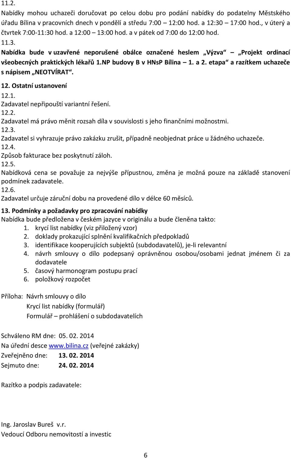 NP budovy B v HNsP Bílina 1. a 2. etapa a razítkem uchazeče s nápisem NEOTVÍRAT. 12. Ostatní ustanovení 12.1. Zadavatel nepřipouští variantní řešení. 12.2. Zadavatel má právo měnit rozsah díla v souvislosti s jeho finančními možnostmi.