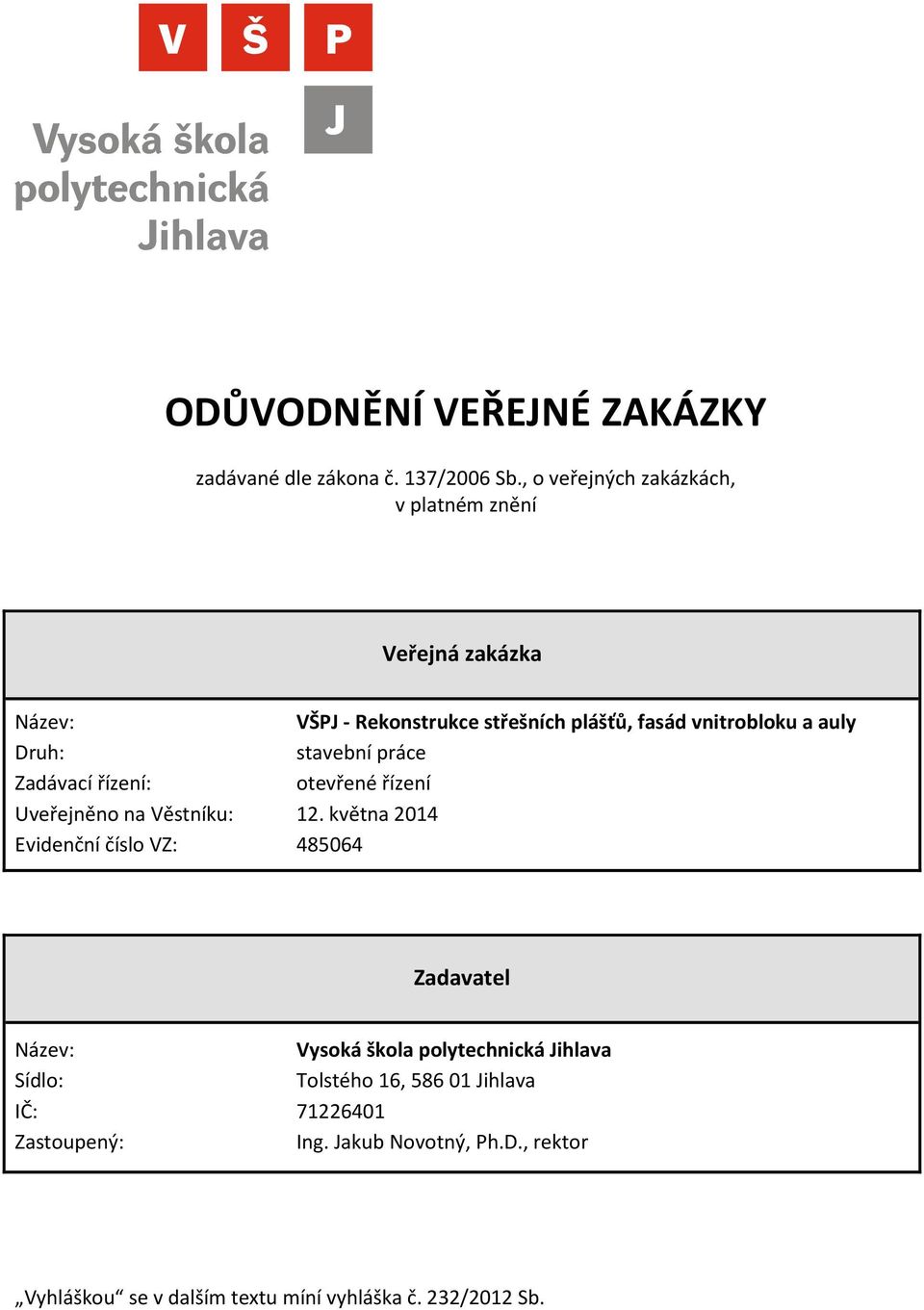 Druh: stavební práce Zadávací řízení: otevřené řízení Uveřejněno na Věstníku: 12.