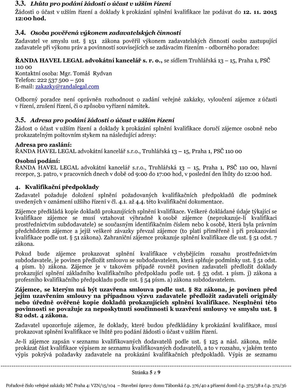 151 zákona pověřil výkonem zadavatelských činností osobu zastupující zadavatele při výkonu práv a povinností souvisejících se zadávacím řízením - odborného poradce: ŘANDA HAVEL LEGAL advokátní