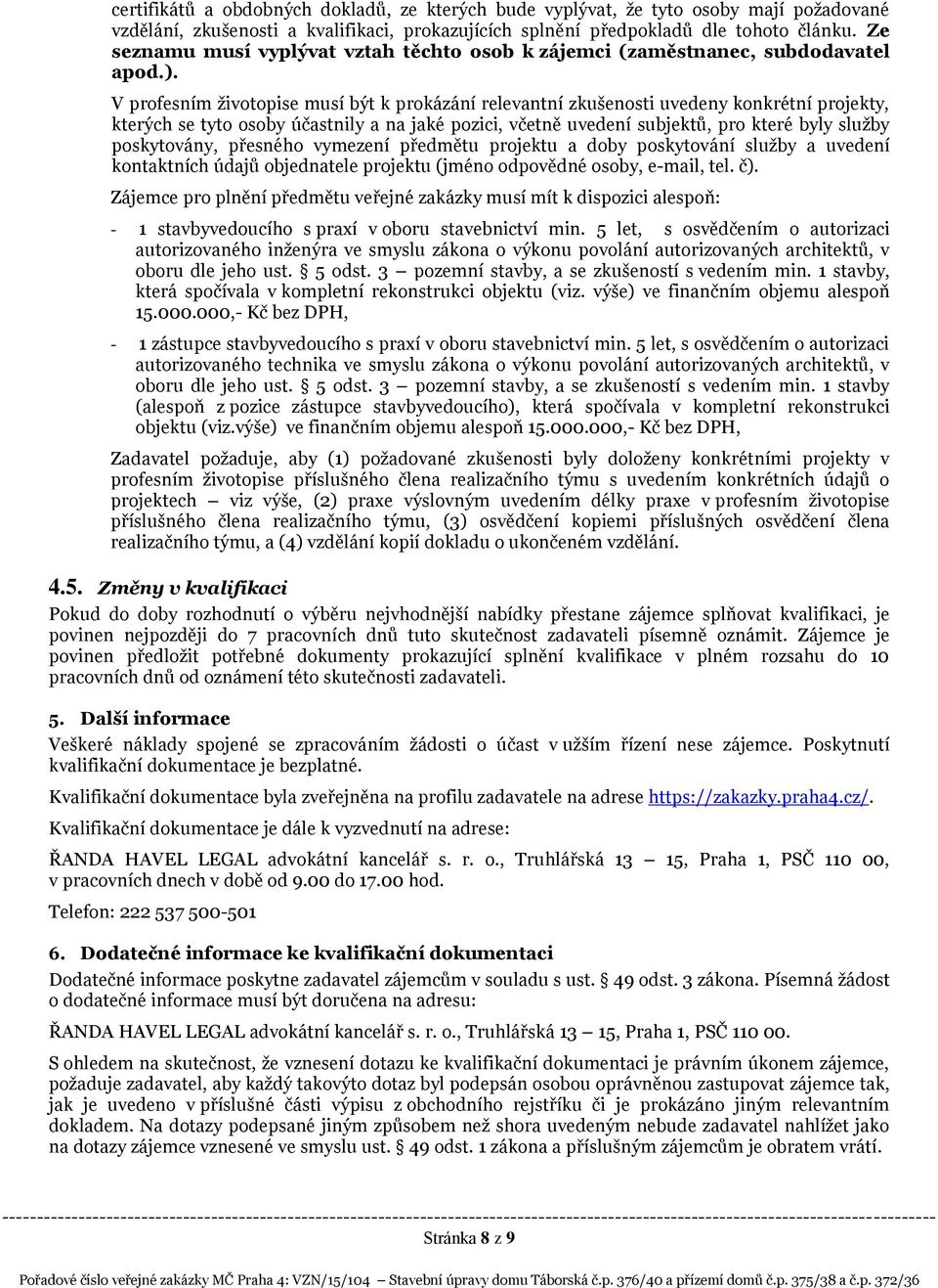 V profesním životopise musí být k prokázání relevantní zkušenosti uvedeny konkrétní projekty, kterých se tyto osoby účastnily a na jaké pozici, včetně uvedení subjektů, pro které byly služby