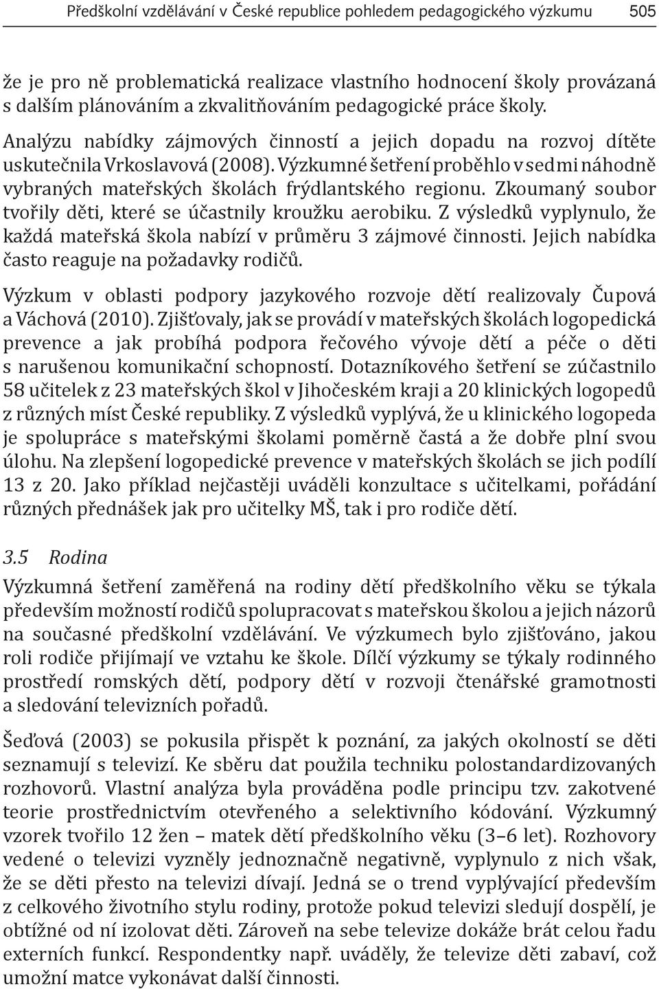 Výzkumné šetření proběhlo v sedmi náhodně vybraných mateřských školách frýdlantského regionu. Zkoumaný soubor tvořily děti, které se účastnily kroužku aerobiku.