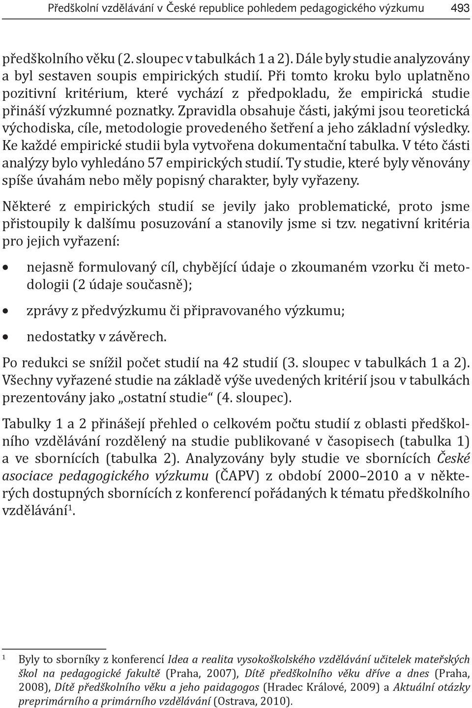 Zpravidla obsahuje části, jakými jsou teoretická východiska, cíle, metodologie provedeného šetření a jeho základní výsledky. Ke každé empirické studii byla vytvořena dokumentační tabulka.