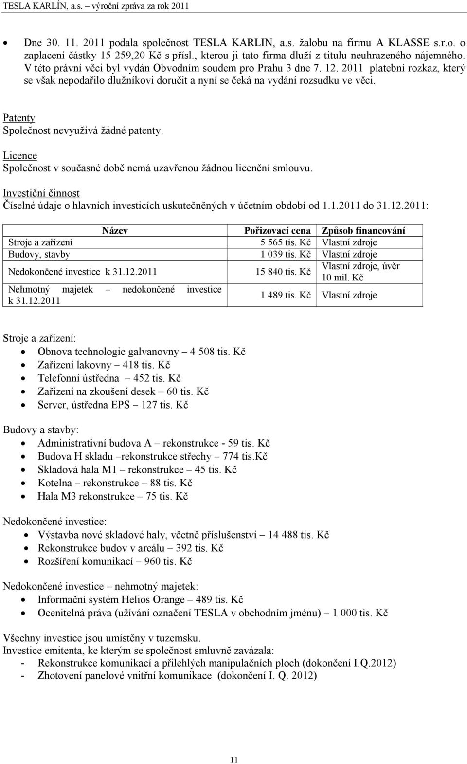 Patenty Společnost nevyužívá žádné patenty. Licence Společnost v současné době nemá uzavřenou žádnou licenční smlouvu.