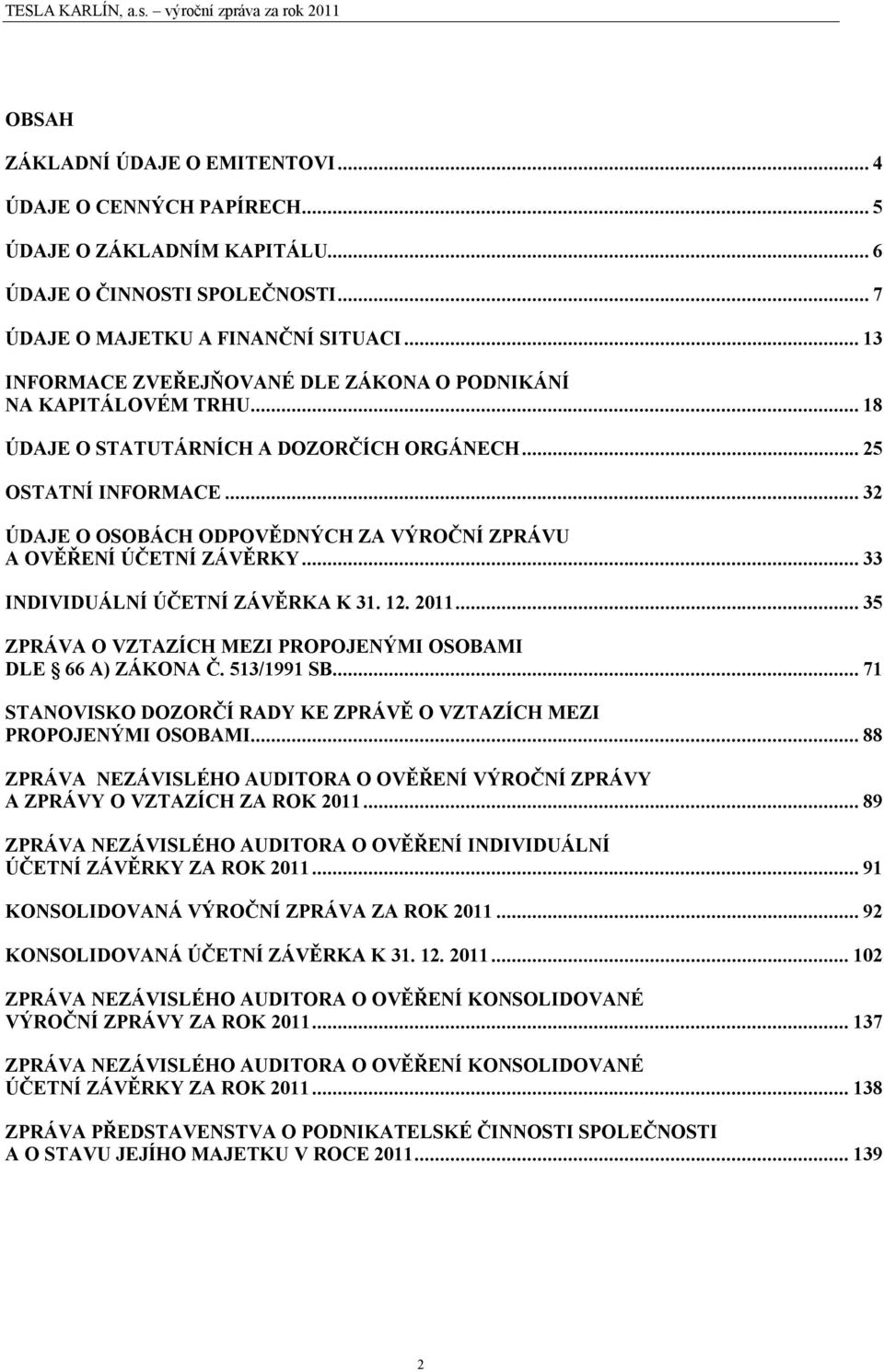 ..32 ÚDAJE O OSOBÁCH ODPOVĚDNÝCH ZA VÝROČNÍ ZPRÁVU A OVĚŘENÍ ÚČETNÍ ZÁVĚRKY...33 INDIVIDUÁLNÍ ÚČETNÍ ZÁVĚRKA K 31. 12. 2011...35 ZPRÁVA O VZTAZÍCH MEZI PROPOJENÝMI OSOBAMI DLE 66 A) ZÁKONA Č.