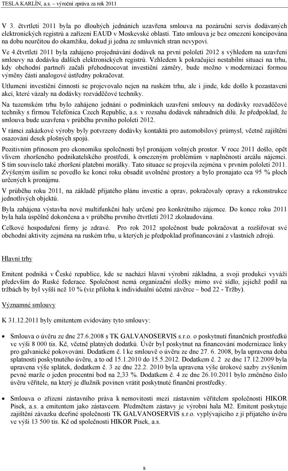 čtvrtletí 2011 byla zahájeno projednávání dodávek na první pololetí 2012 s výhledem na uzavření smlouvy na dodávku dalších elektronických registrů.