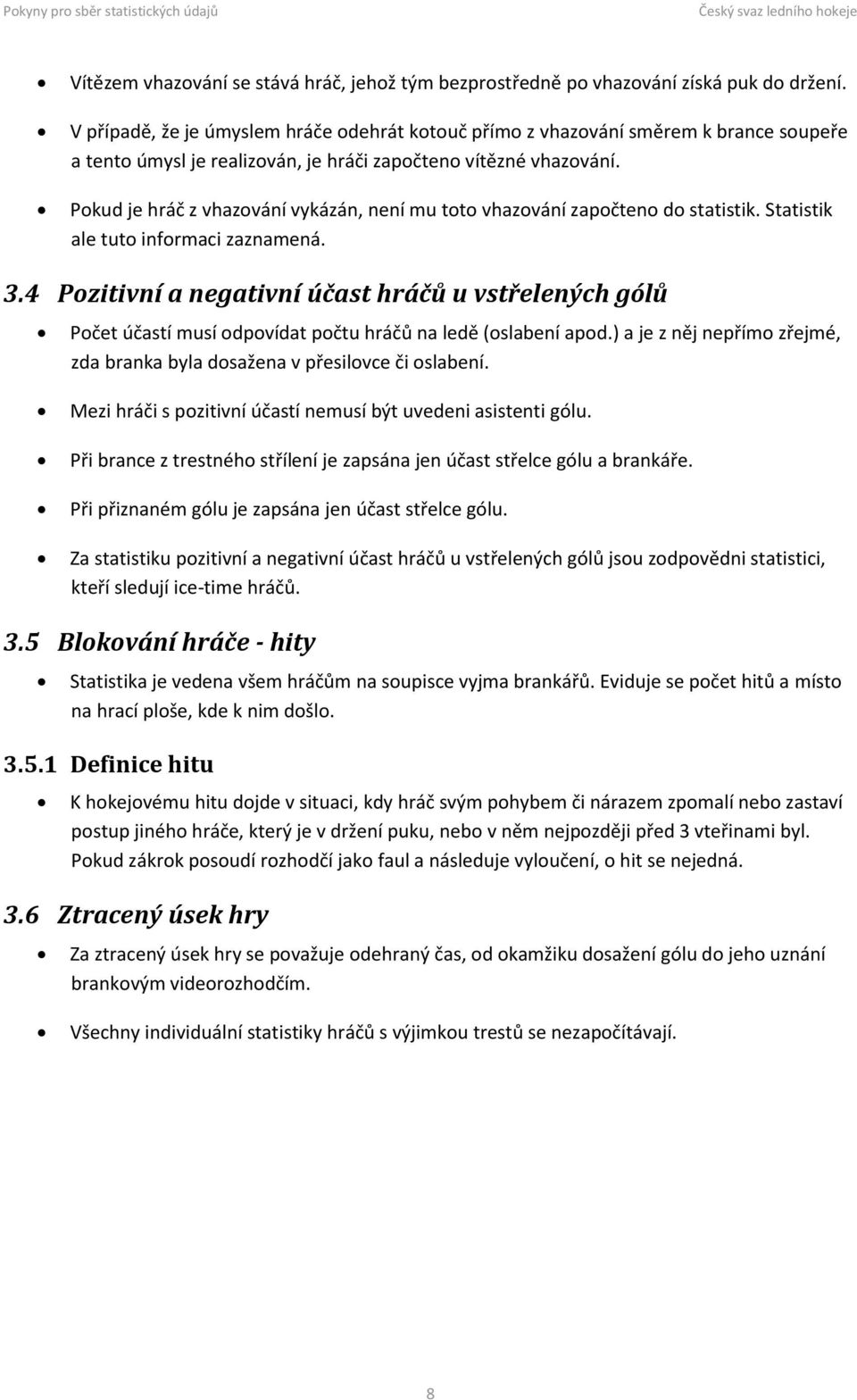 Pokud je hráč z vhazování vykázán, není mu toto vhazování započteno do statistik. Statistik ale tuto informaci zaznamená. 3.