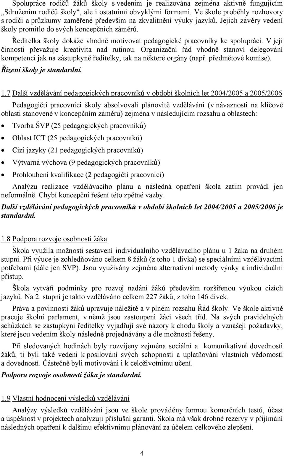 Ředitelka školy dokáže vhodně motivovat pedagogické pracovníky ke spolupráci. V její činnosti převažuje kreativita nad rutinou.